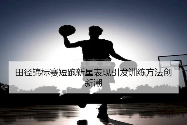 tian-jing-jin-biao-sai-duan-pao-xin-xing-biao-xian-yin-fa-xun-lian-fang-fa-chuang-xin-chao-2-564.jpg